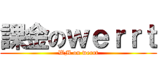 課金のｗｅｒｒｔ (WM on werrt)