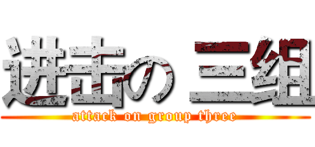 进击の 三组 (attack on group three)