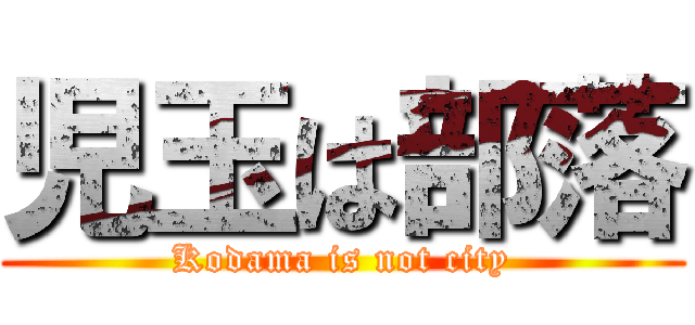 児玉は部落 (Kodama is not city)