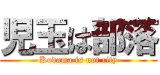 児玉は部落 (Kodama is not city)