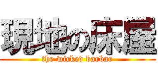 現地の床屋 (the wicked barbar)