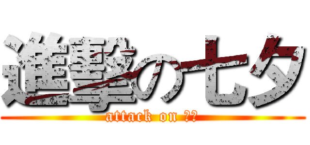 進擊の七夕 (attack on 七夕)