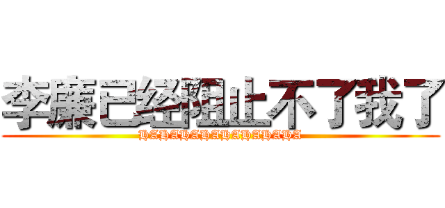 李廉已经阻止不了我了 (HAHAHAHAHAHAHAHA)