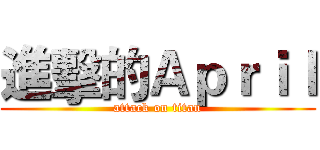 進擊的Ａｐｒｉｌ (attack on titan)
