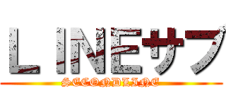 ＬＩＮＥサブ (SECONDLINE)