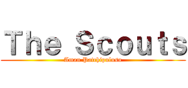 Ｔｈｅ Ｓｃｏｕｔｓ (Aman Patchipulusu)