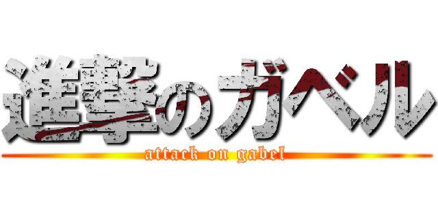 進撃のガベル (attack on gabel)