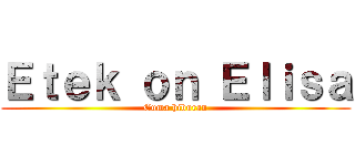 Ｅｔｅｋ ｏｎ Ｅｌｉｓａ (Cuma hiburan)