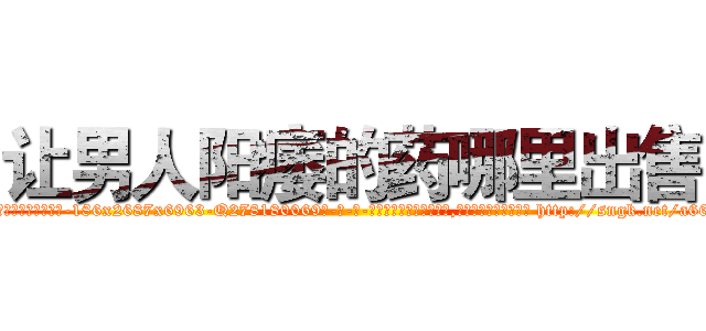 让男人阳痿的药哪里出售 (让男人阳痿的药哪里出售【电-186x2687x6963-Q278180069元-吉-药-业】我们做的是长期生意,靠的是老客户长期支持 http://sngk.net/a66ztq
)