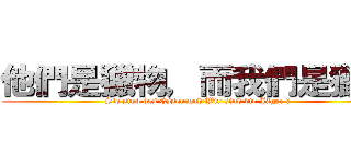 他們是獵物，而我們是獵人 (Sie sind das Essen und Wir sind die Jäger ！)