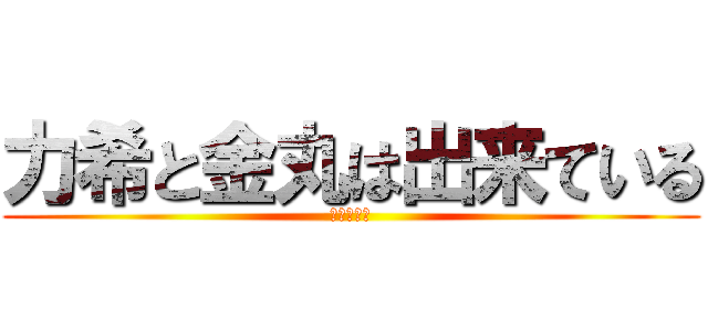 力希と金丸は出来ている (子供もいる)
