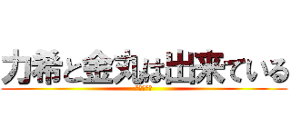 力希と金丸は出来ている (子供もいる)