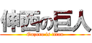 伸西の巨人 (Onzoro is titan)