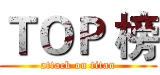 ＴＯＰ 榜 (attack on titan)