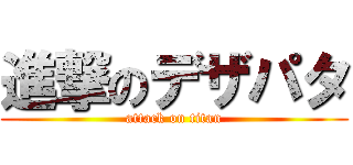 進撃のデザパタ (attack on titan)