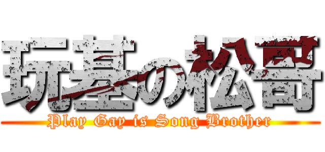 玩基の松哥 (Play Gay is Song Brother)