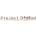 Ｐｒｏｊｅｃｔ Ｏｔａｋｕｓｓ (プロジェクト オタク)