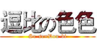 逗比の色色 (Se-se=Dou-bi)