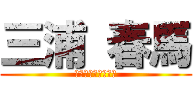 三浦 春馬 (エレン・イェーガー)