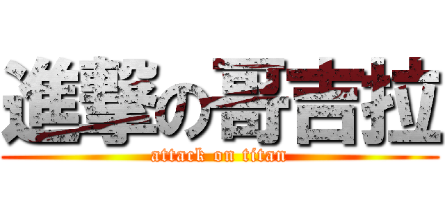 進撃の哥吉拉 (attack on titan)