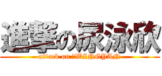 進撃の尿泳欣 (attack on 尿WINGYAN)
