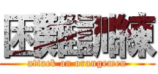 困難訓練 (attack on orangemen)