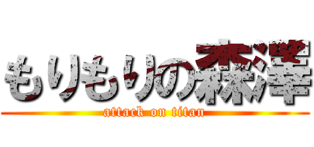 もりもりの森澤 (attack on titan)