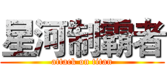 星河制霸者 (attack on titan)