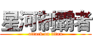 星河制霸者 (attack on titan)