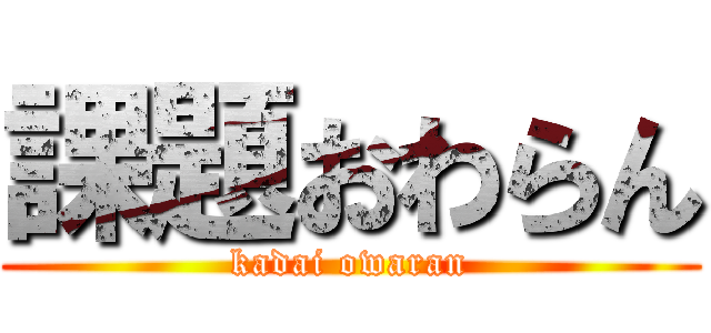 課題おわらん (kadai owaran)