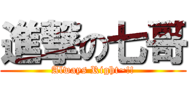 進撃の七哥 (Always Right~!!)
