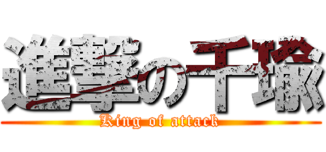 進撃の千瑜 (King of attack)
