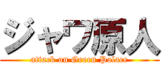 ジャワ原人 (attack on Green Palace)
