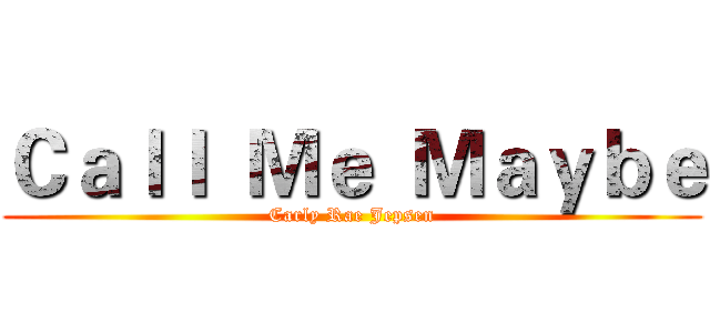 Ｃａｌｌ  Ｍｅ  Ｍａｙｂｅ (Carly Rae Jepsen)