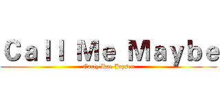 Ｃａｌｌ  Ｍｅ  Ｍａｙｂｅ (Carly Rae Jepsen)