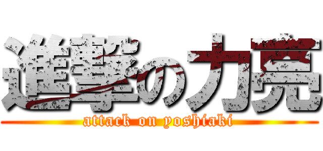 進撃の力亮 (attack on yoshiaki)