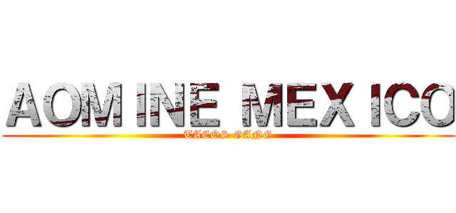 ＡＯＭＩＮＥ ＭＥＸＩＣＯ (TACOS GANG)