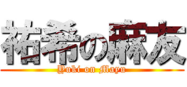 祐希の麻友 (Yuki on Mayu)