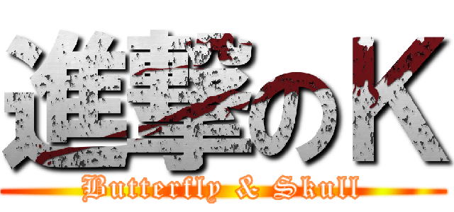 進撃のＫ (Butterfly & Skull)