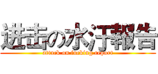 进击の水汙報告 (attack on fucking report)