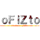 ｏＦｉＺｔｏ (attack on oFiZto)