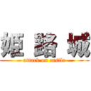 姫 路 城 (attack on castle)