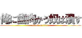 俺に歯向かう奴は潰す (attack on titan)