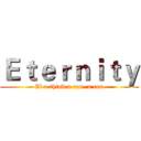 Ｅｔｅｒｎｉｔｙ (If u think u can ,u can)