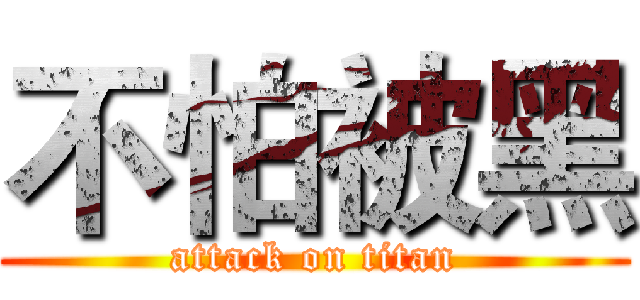 不怕被黑 (attack on titan)