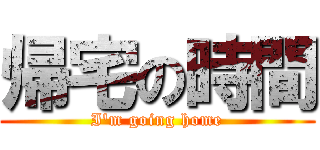帰宅の時間 (I\'m going home)
