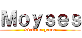 Ｍｏｙｓｅｓ (Otaku on gamer)