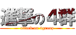 進撃の４群 (attack on 4group)