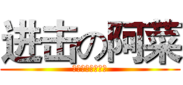 进击の阿菜 (多铭记于心的往事)