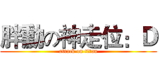 胖勳の神走位：Ｄ (attack on titan)